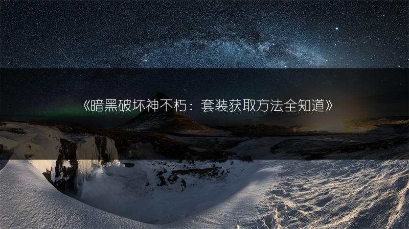 《暗黑破坏神不朽：套装获取方法全知道》