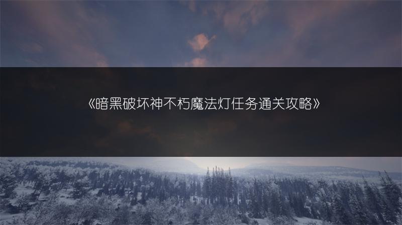 《暗黑破坏神不朽魔法灯任务通关攻略》