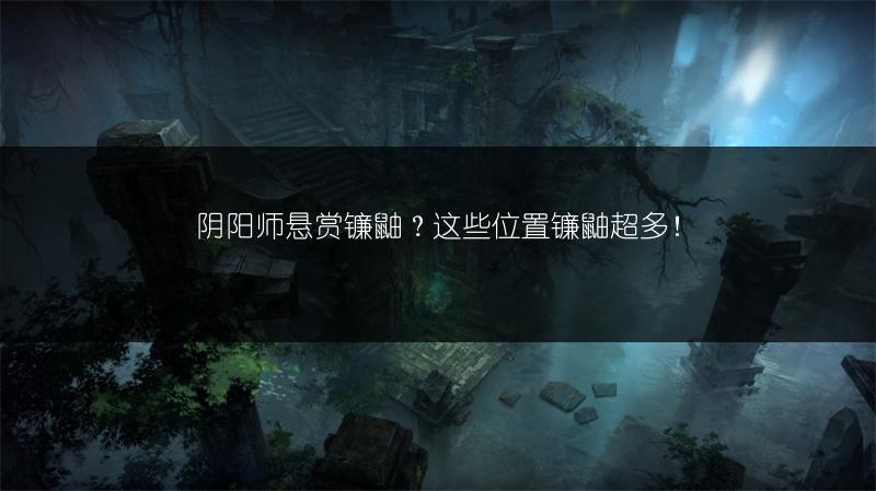 阴阳师悬赏镰鼬？这些位置镰鼬超多！