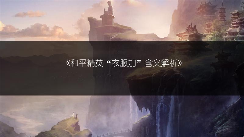 《和平精英“衣服加”含义解析》