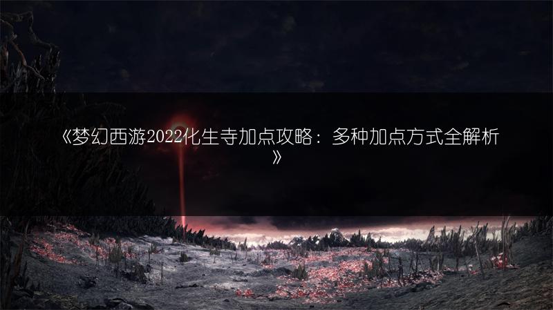 《梦幻西游2022化生寺加点攻略：多种加点方式全解析》