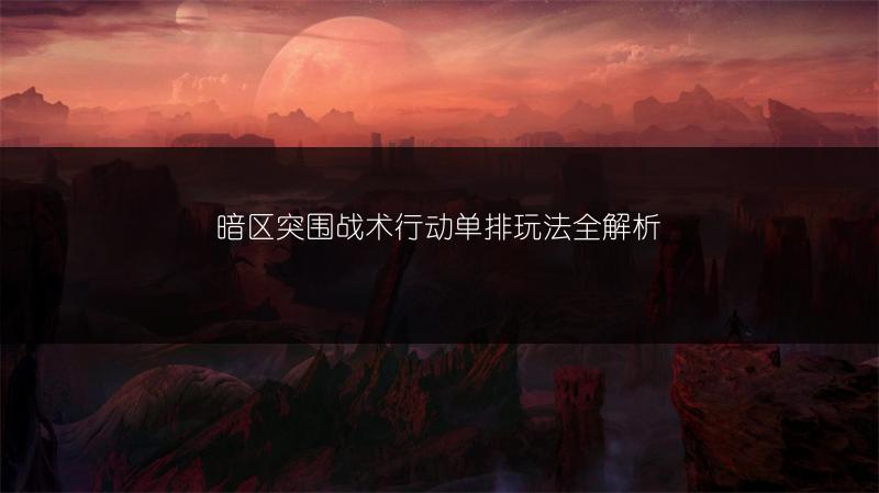 暗区突围战术行动单排玩法全解析