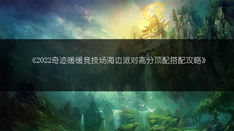 《2022奇迹暖暖竞技场海边派对高分顶配搭配攻略》
