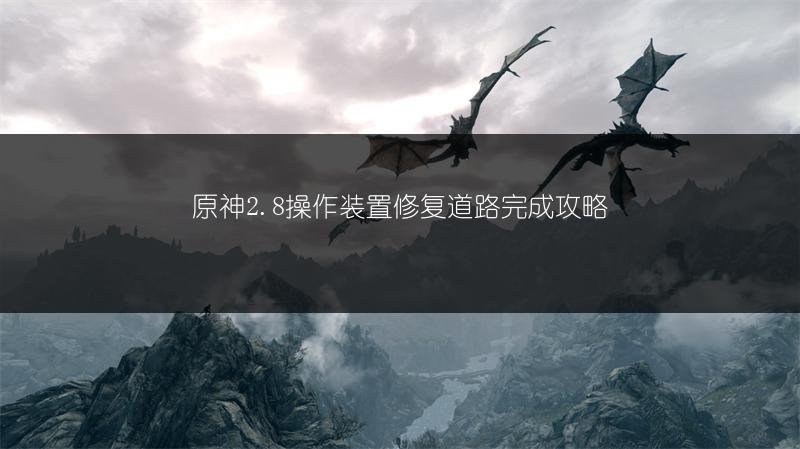 原神2.8操作装置修复道路完成攻略