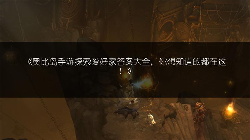 《奥比岛手游探索爱好家答案大全，你想知道的都在这！》