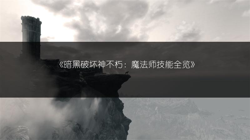 《暗黑破坏神不朽：魔法师技能全览》