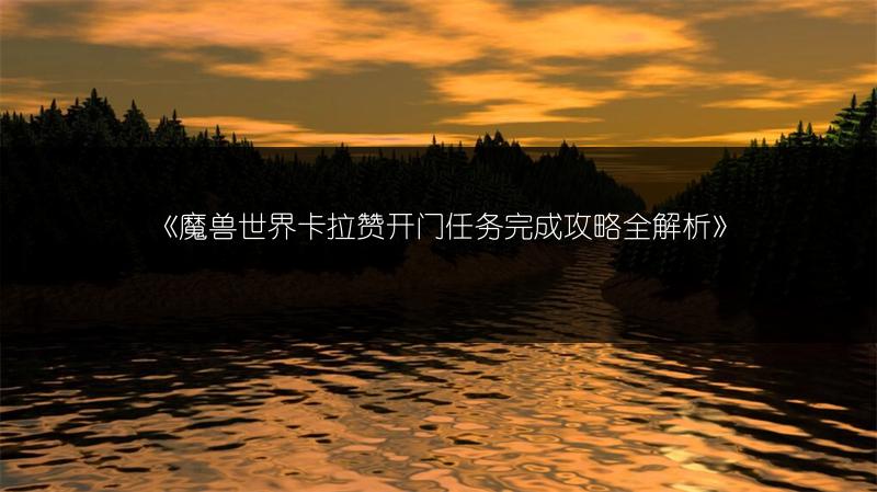 《魔兽世界卡拉赞开门任务完成攻略全解析》