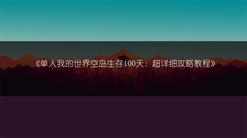 《单人我的世界空岛生存100天：超详细攻略教程》