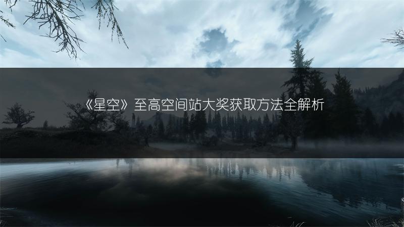 《星空》至高空间站大奖获取方法全解析