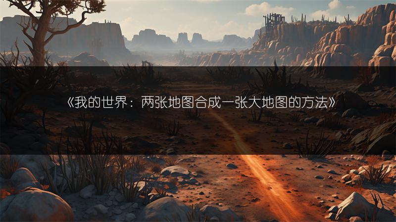 《我的世界：两张地图合成一张大地图的方法》