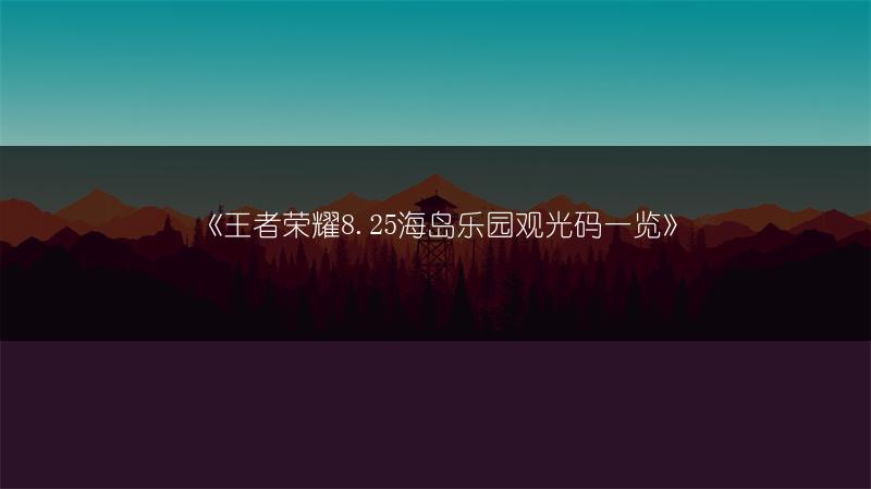 《王者荣耀8.25海岛乐园观光码》
