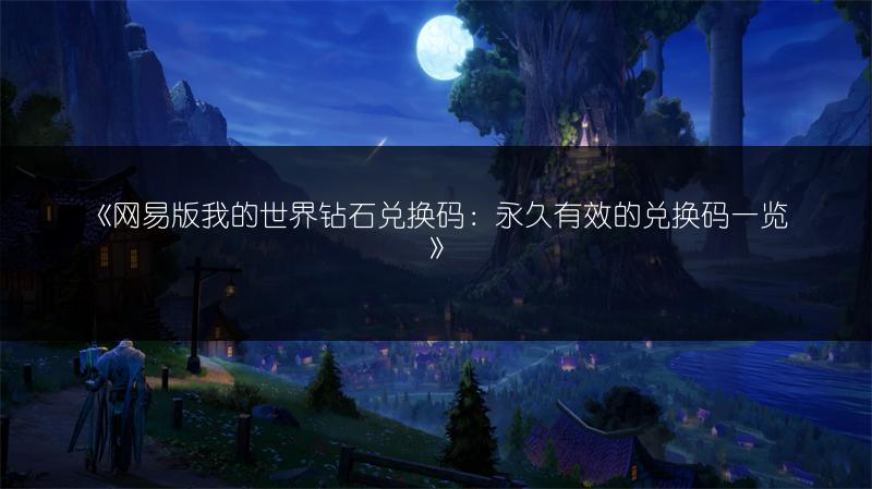 《网易版我的世界钻石兑换码：永久有效的兑换码》