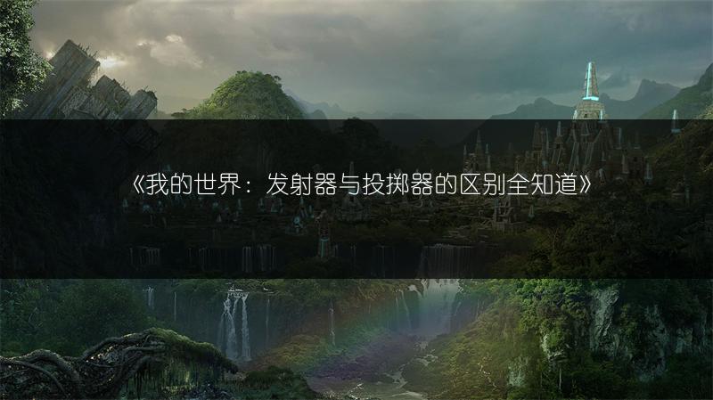 《我的世界：发射器与投掷器的区别全知道》