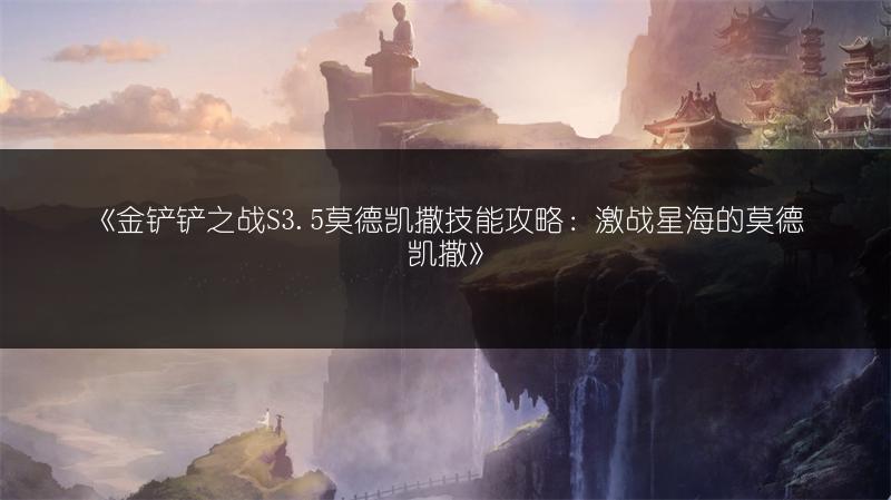 《金铲铲之战S3.5莫德凯撒技能攻略：激战星海的莫德凯撒》