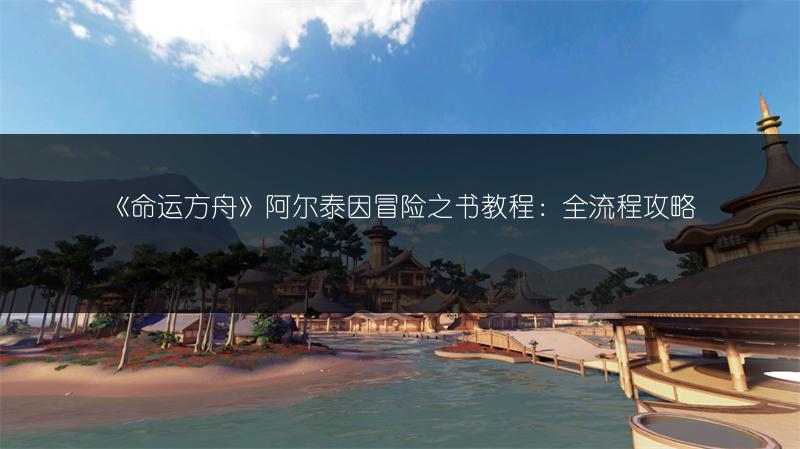 《命运方舟》阿尔泰因冒险之书教程：全流程攻略