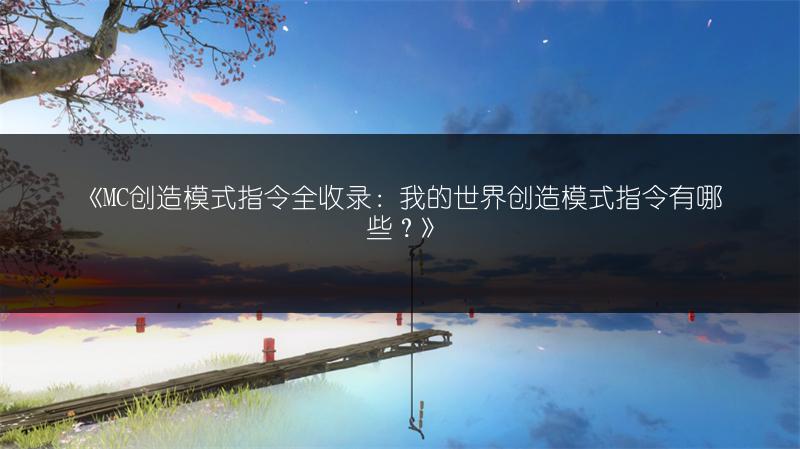 《MC创造模式指令全收录：我的世界创造模式指令有哪些？》