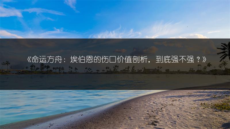 《命运方舟：埃伯恩的伤口价值剖析，到底强不强？》