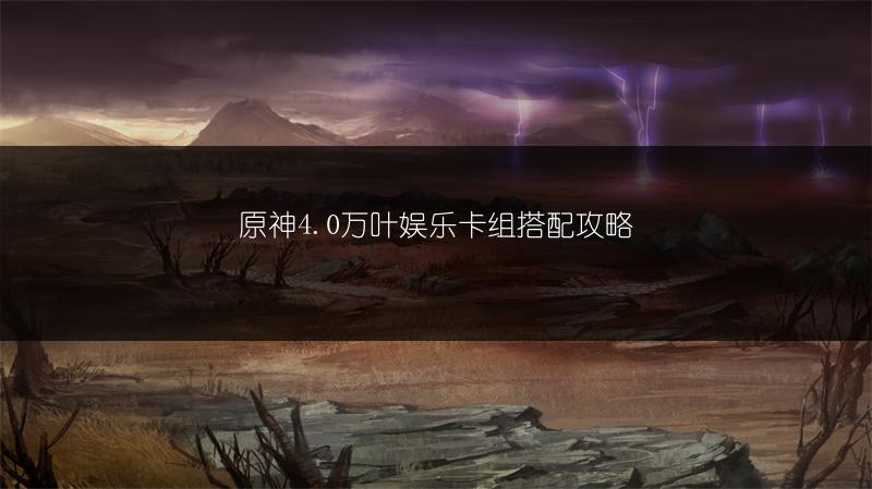 原神4.0万叶娱乐卡组搭配攻略