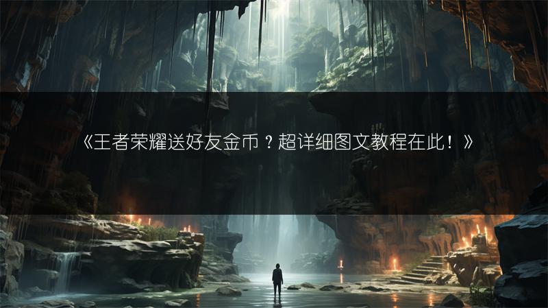 《王者荣耀送好友金币？超详细教程在此！》