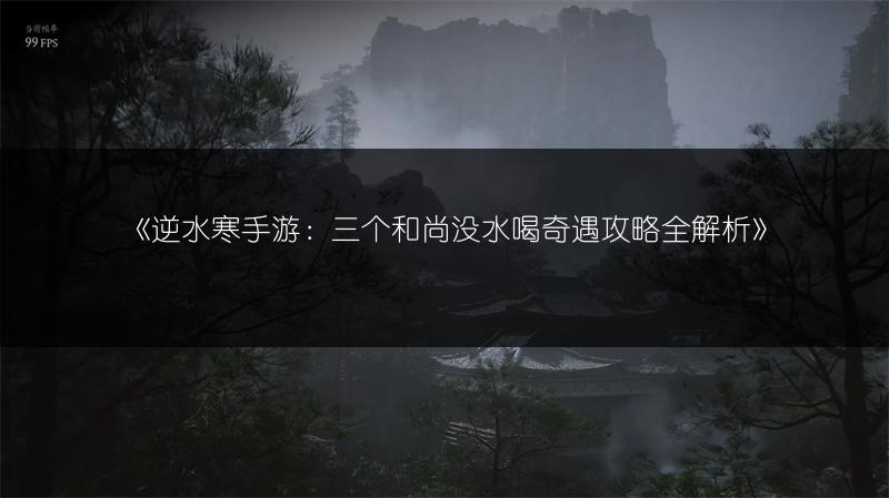 《逆水寒手游：三个和尚没水喝奇遇攻略全解析》