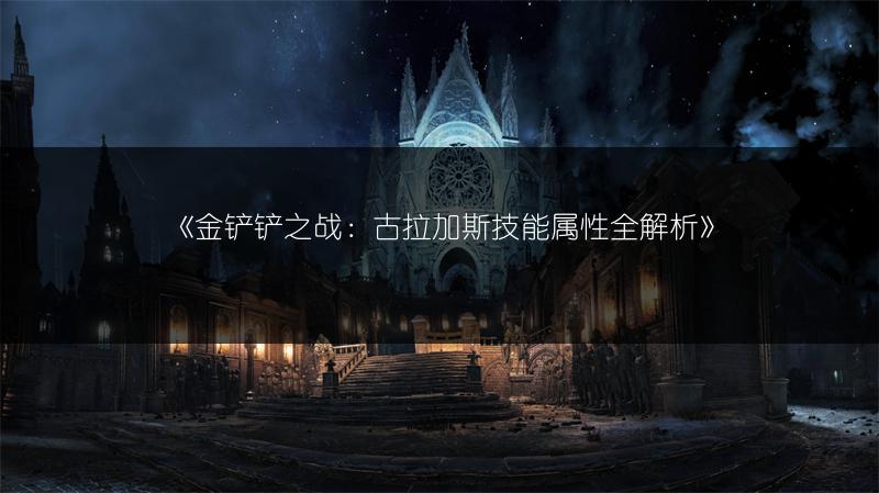 《金铲铲之战：古拉加斯技能属性全解析》