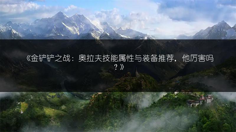 《金铲铲之战：奥拉夫技能属性与装备推荐，他厉害吗？》