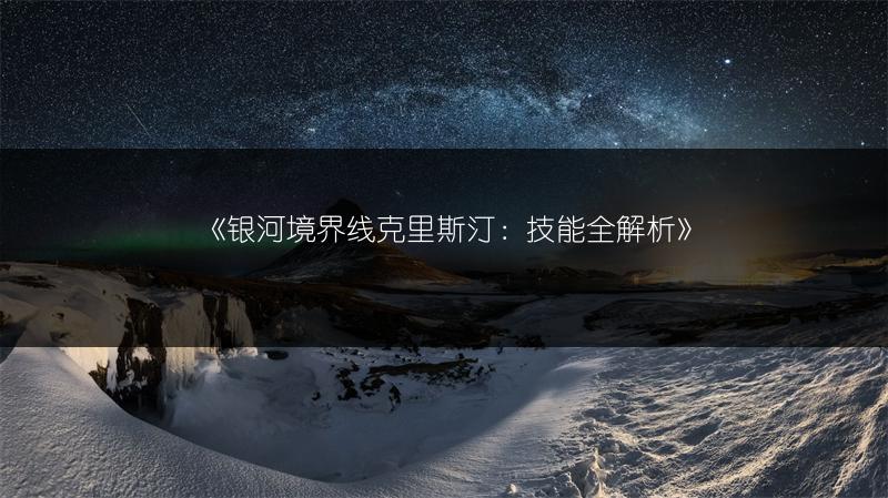 《银河境界线克里斯汀：技能全解析》