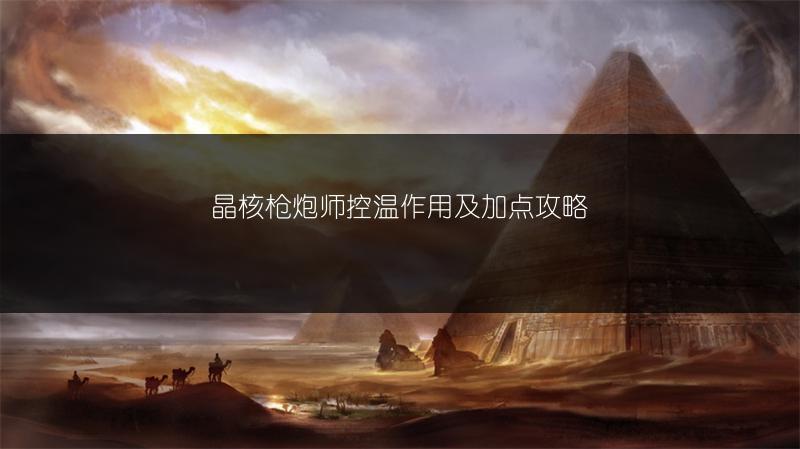 晶核枪炮师控温作用及加点攻略