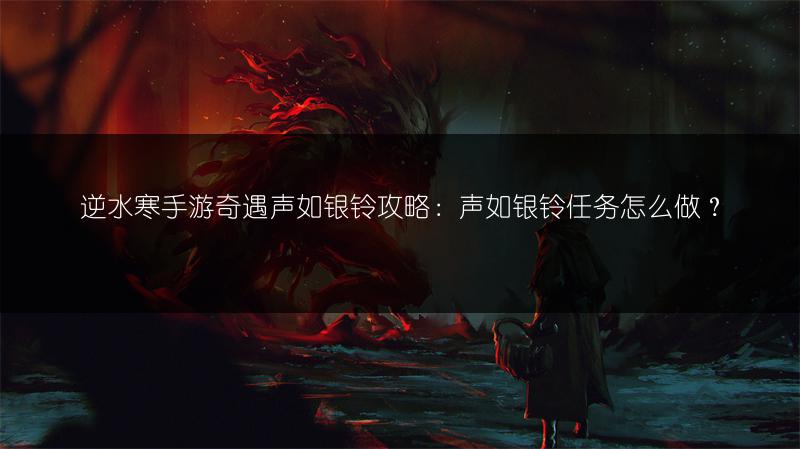 逆水寒手游奇遇声如银铃攻略：声如银铃任务怎么做？