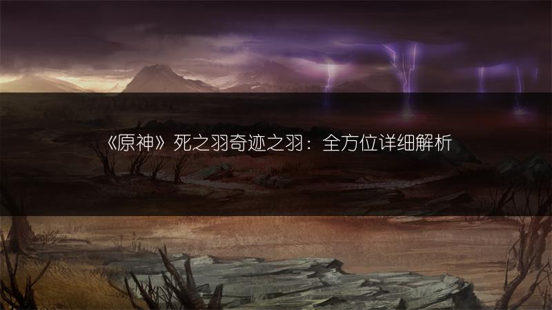 《原神》死之羽奇迹之羽：全方位详细解析