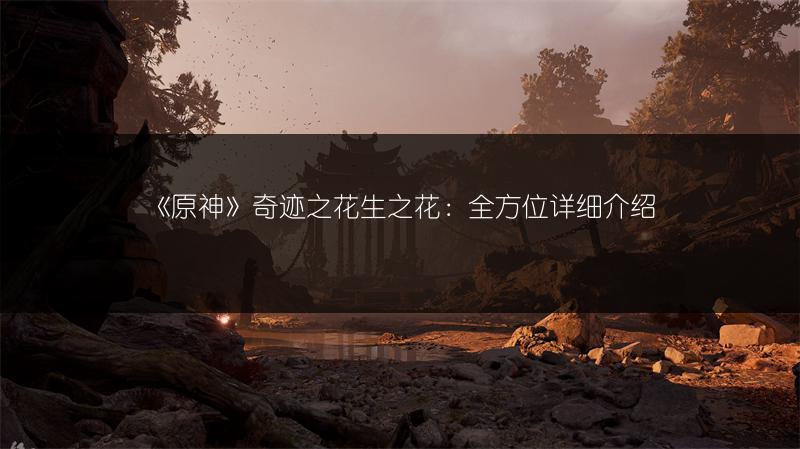 《原神》奇迹之花生之花：全方位详细介绍