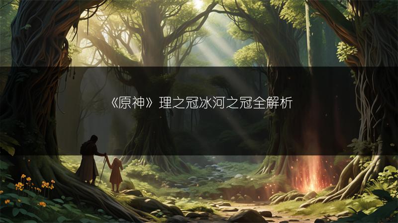 《原神》理之冠冰河之冠全解析