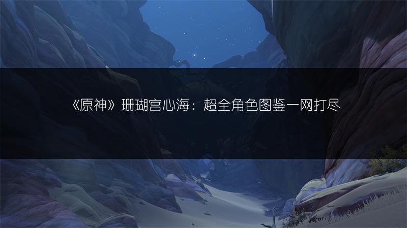《原神》珊瑚宫心海：超全角色一网打尽
