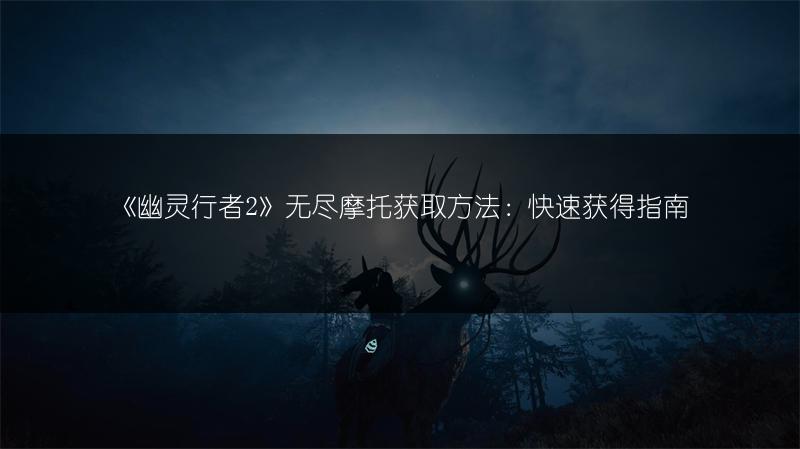 《幽灵行者2》无尽摩托获取方法：快速获得指南