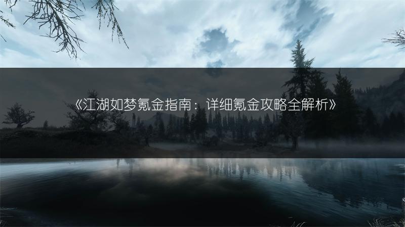 《江湖如梦氪金指南：详细氪金攻略全解析》