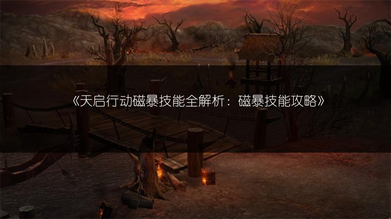 《天启行动磁暴技能全解析：磁暴技能攻略》