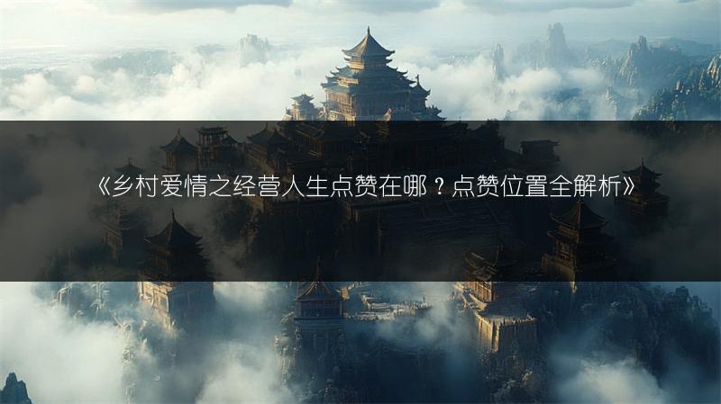 《乡村爱情之经营人生点赞在哪？点赞位置全解析》