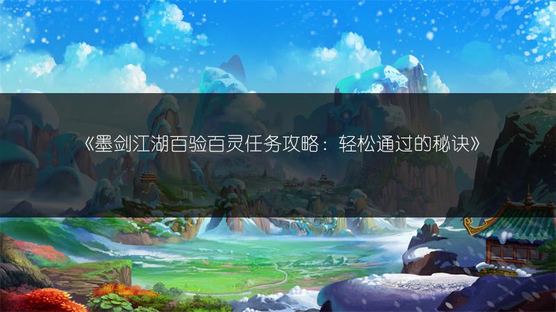 《墨剑江湖百验百灵任务攻略：轻松通过的秘诀》