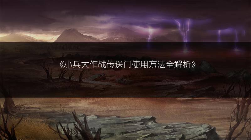 《小兵大作战传送门使用方法全解析》