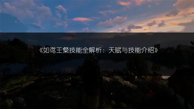 《如鸢王粲技能全解析：天赋与技能介绍》