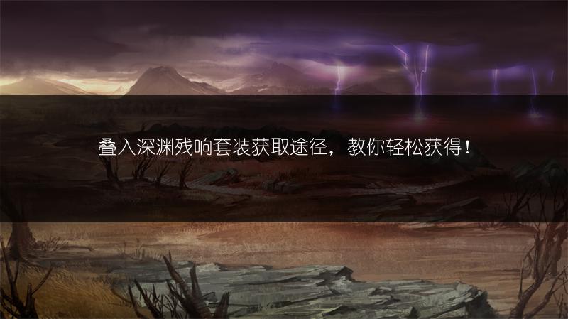 叠入深渊残响套装获取途径，教你轻松获得！