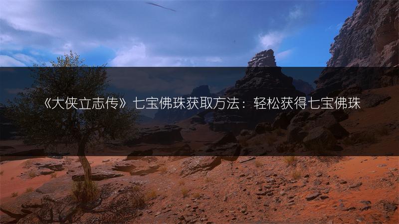 《大侠立志传》七宝佛珠获取方法：轻松获得七宝佛珠