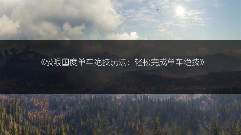 《极限国度单车绝技玩法：轻松完成单车绝技》