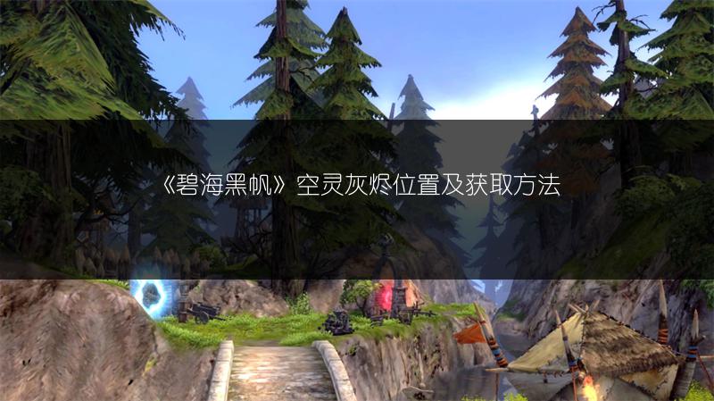 《碧海黑帆》空灵灰烬位置及获取方法