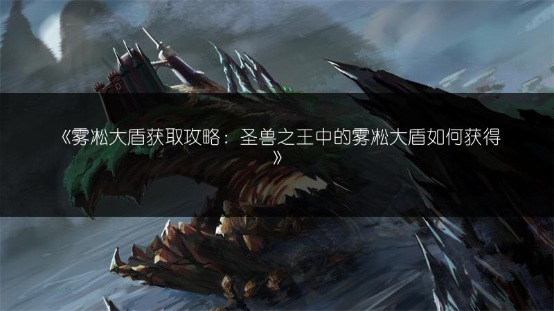 《雾凇大盾获取攻略：圣兽之王中的雾凇大盾如何获得》