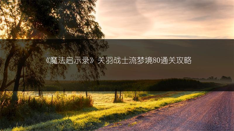 《魔法启示录》关羽战士流梦境80通关攻略