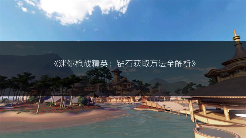 《迷你枪战精英：钻石获取方法全解析》