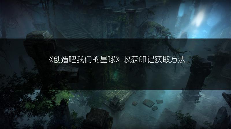 《创造吧我们的星球》收获印记获取方法