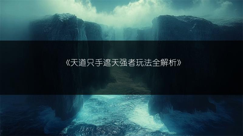 《天道只手遮天强者玩法全解析》