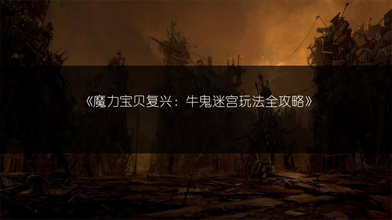 《魔力宝贝复兴：牛鬼迷宫玩法全攻略》
